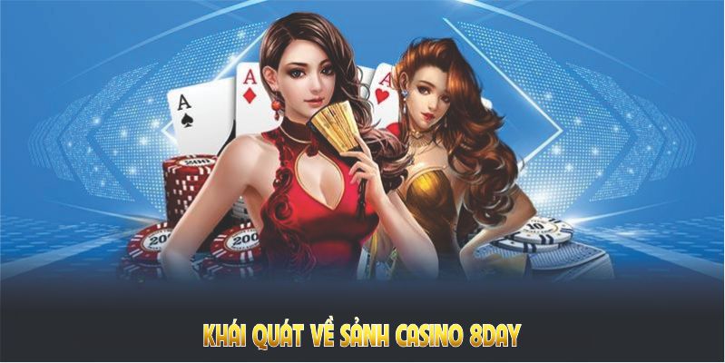 Khái quát về sảnh Casino 8DAY đang nổi bật trong 2025