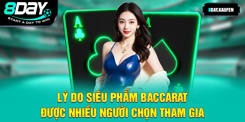 Lý do siêu phẩm baccarat được nhiều người chọn tham gia