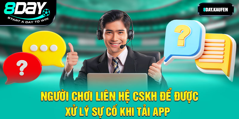 Người chơi liên hệ CSKH để được xử lý sự cố khi tải app